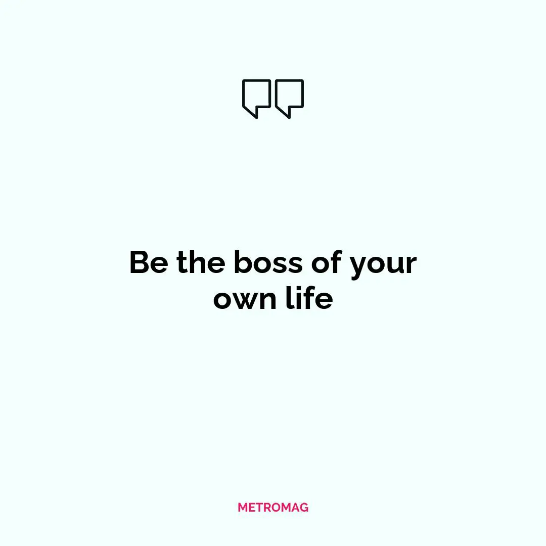 Be the boss of your own life