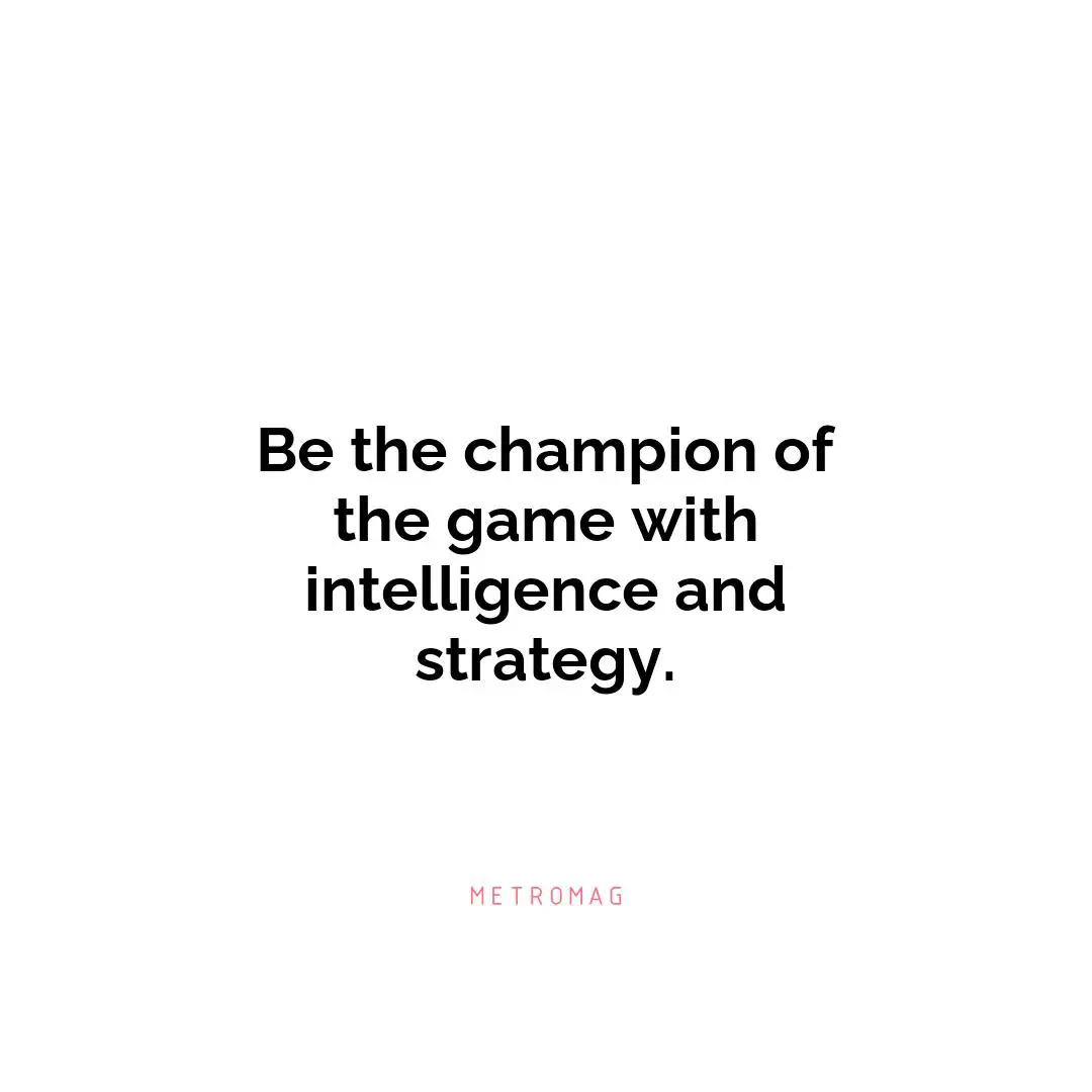 Be the champion of the game with intelligence and strategy.