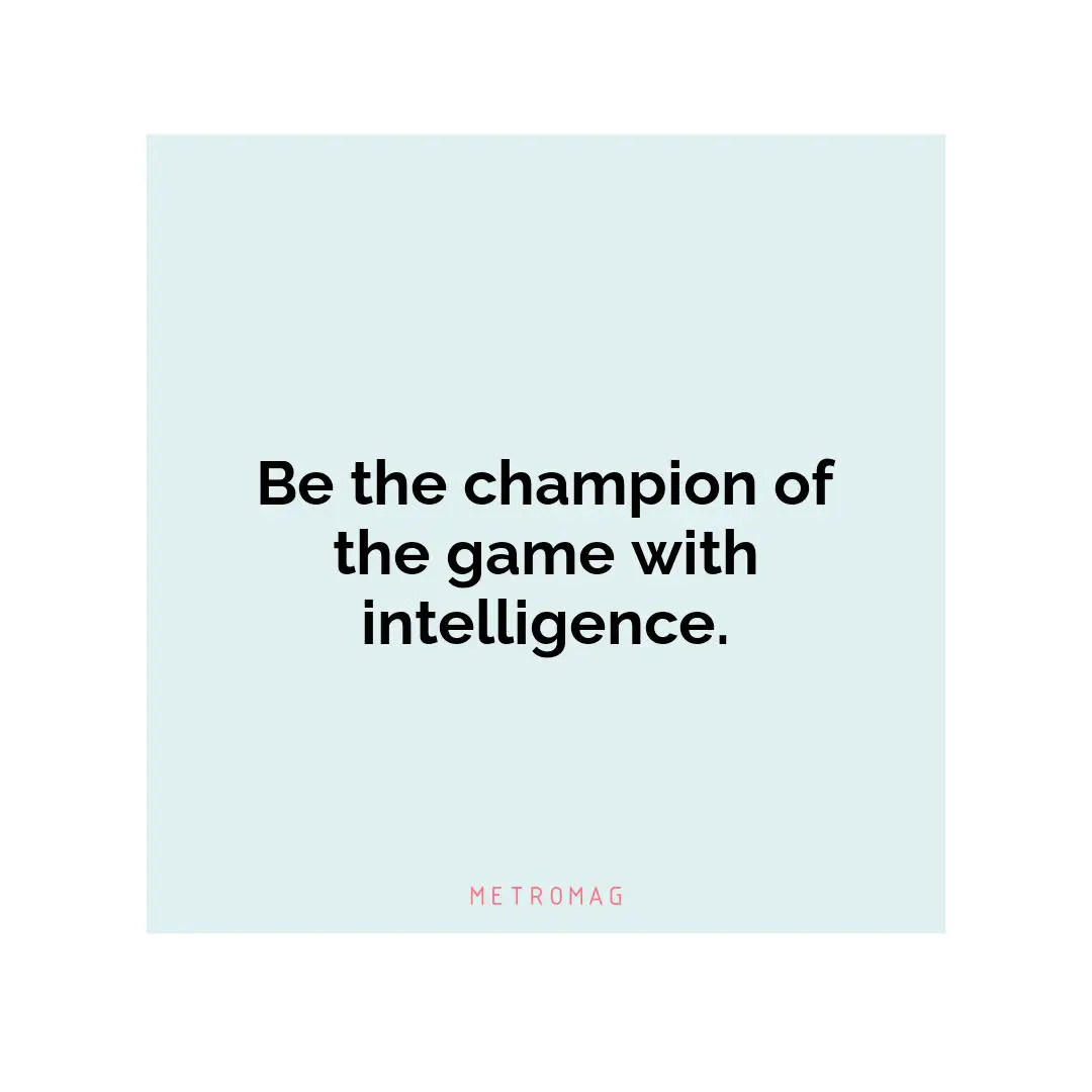 Be the champion of the game with intelligence.