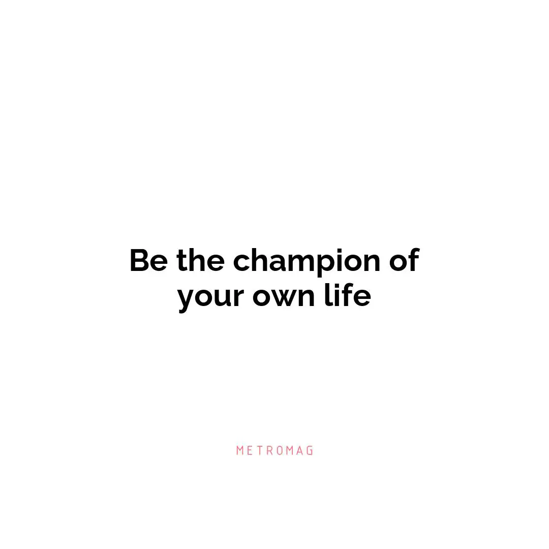 Be the champion of your own life