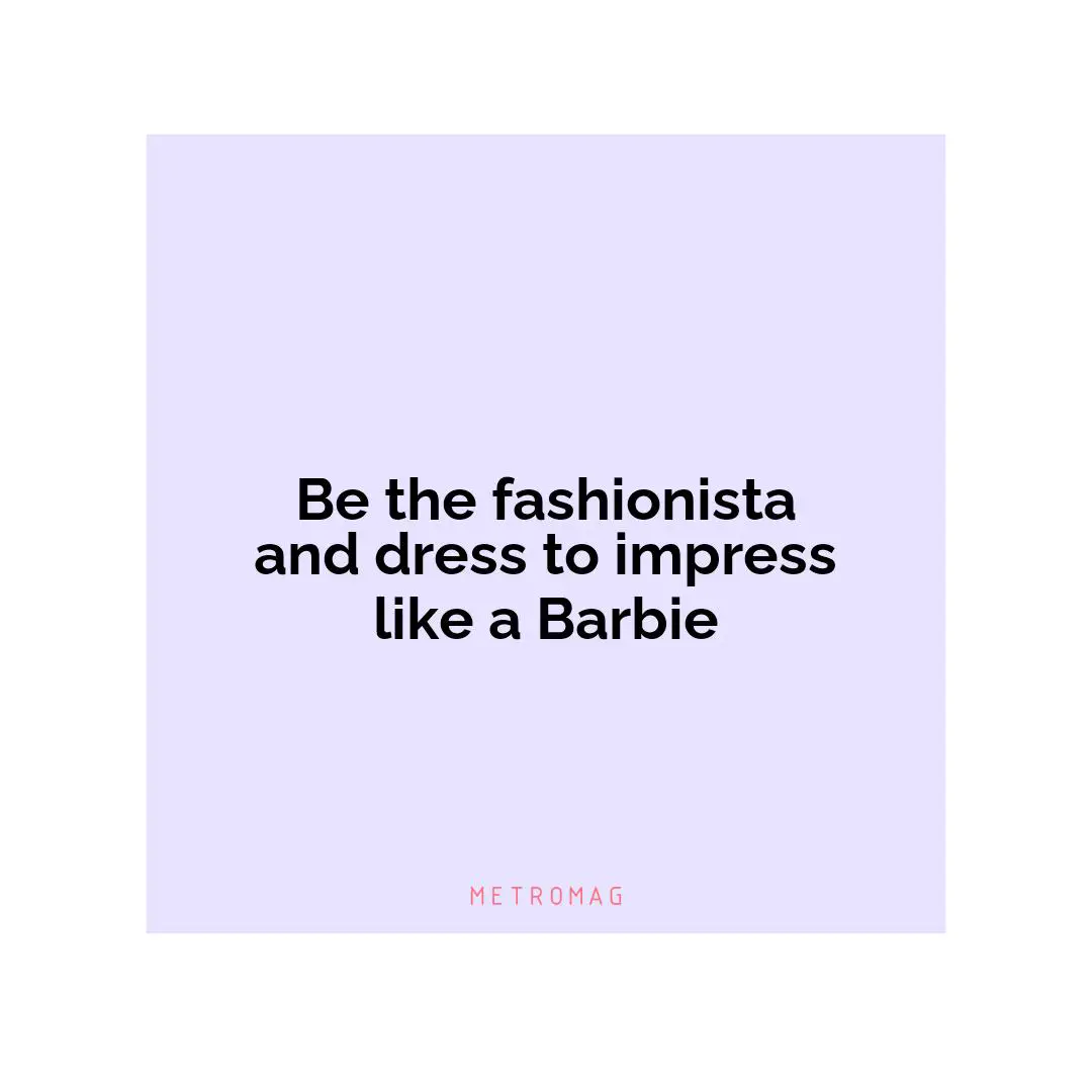 Be the fashionista and dress to impress like a Barbie