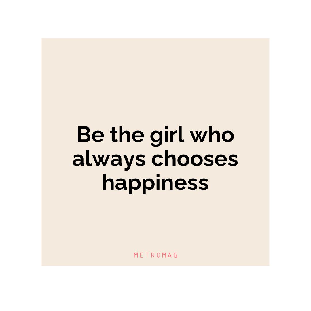 Be the girl who always chooses happiness