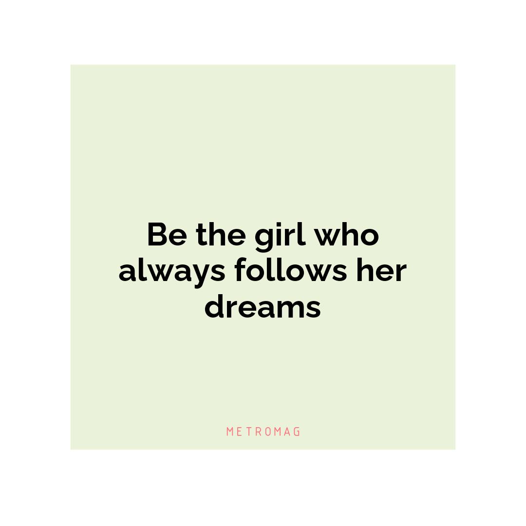 Be the girl who always follows her dreams