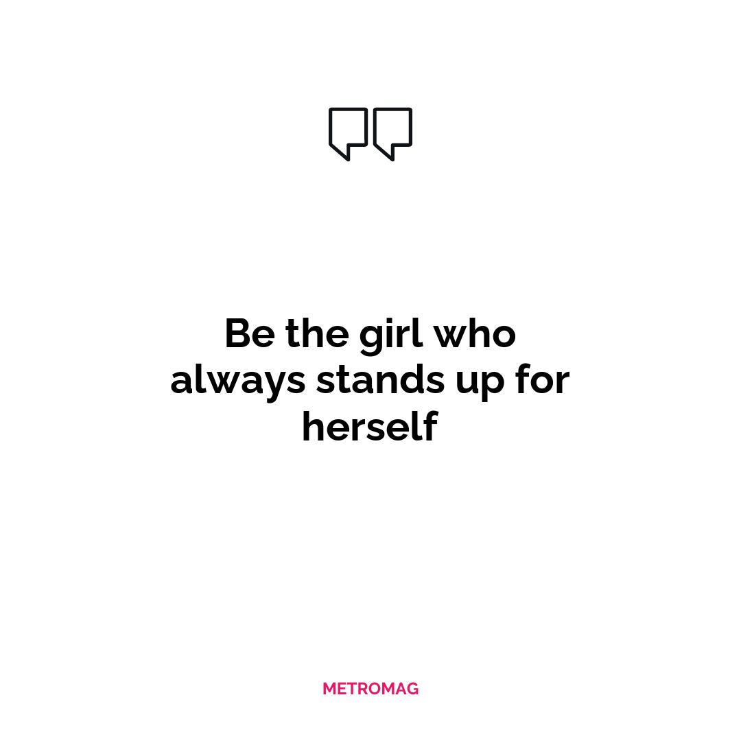 Be the girl who always stands up for herself