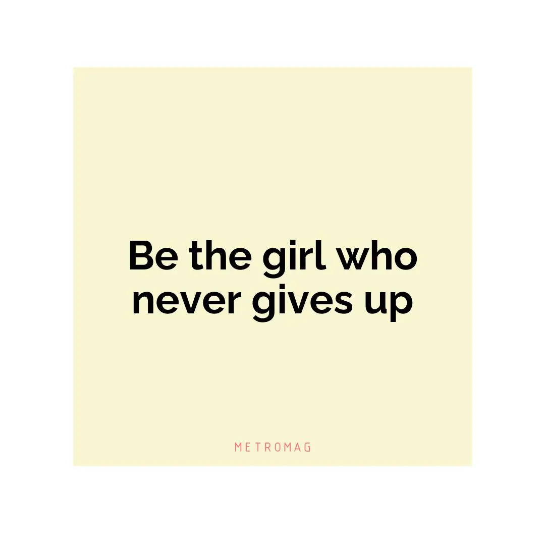 Be the girl who never gives up