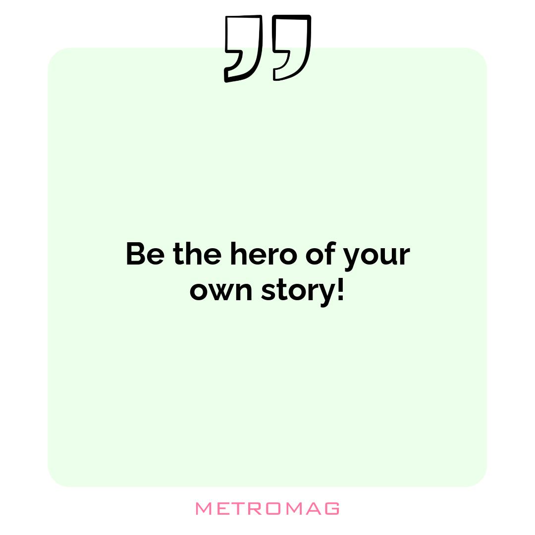 Be the hero of your own story!