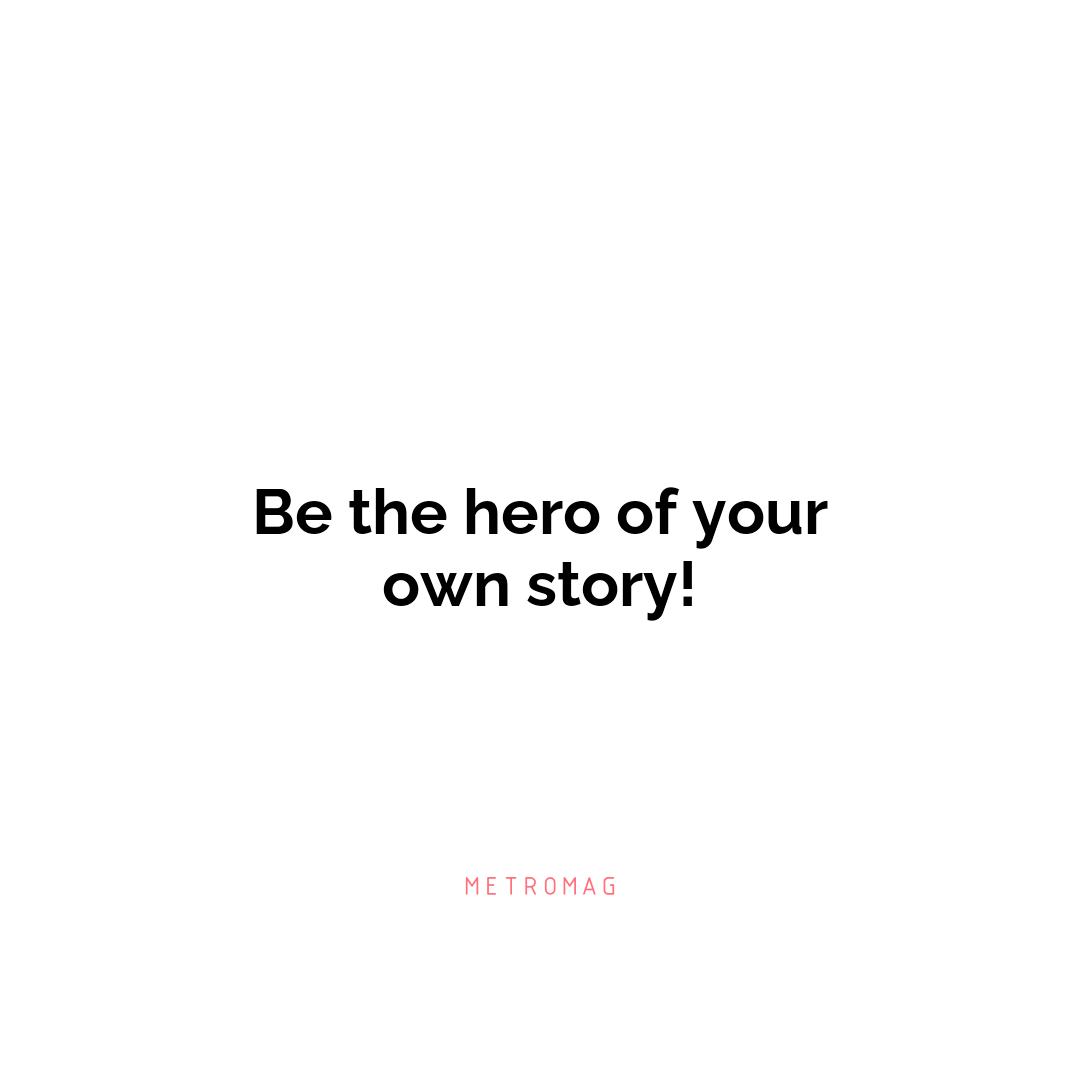 Be the hero of your own story!