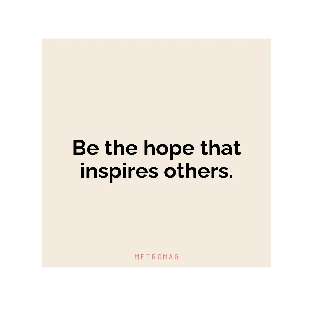 Be the hope that inspires others.
