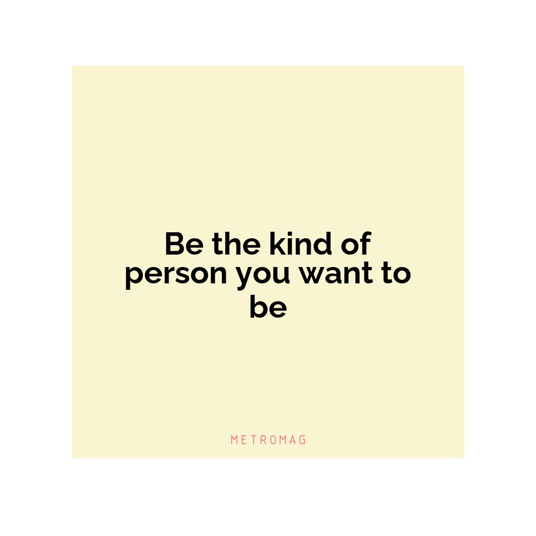 Be the kind of person you want to be