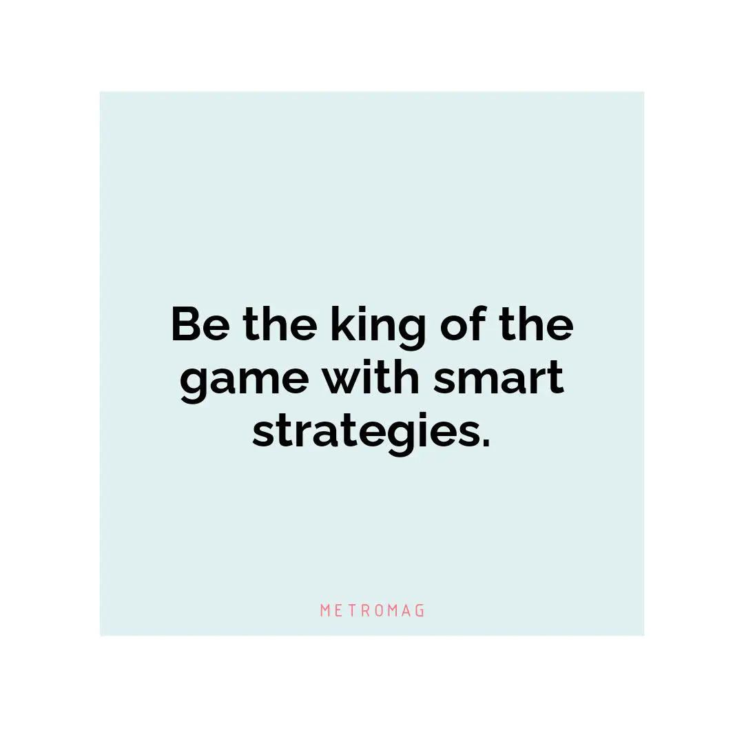 Be the king of the game with smart strategies.