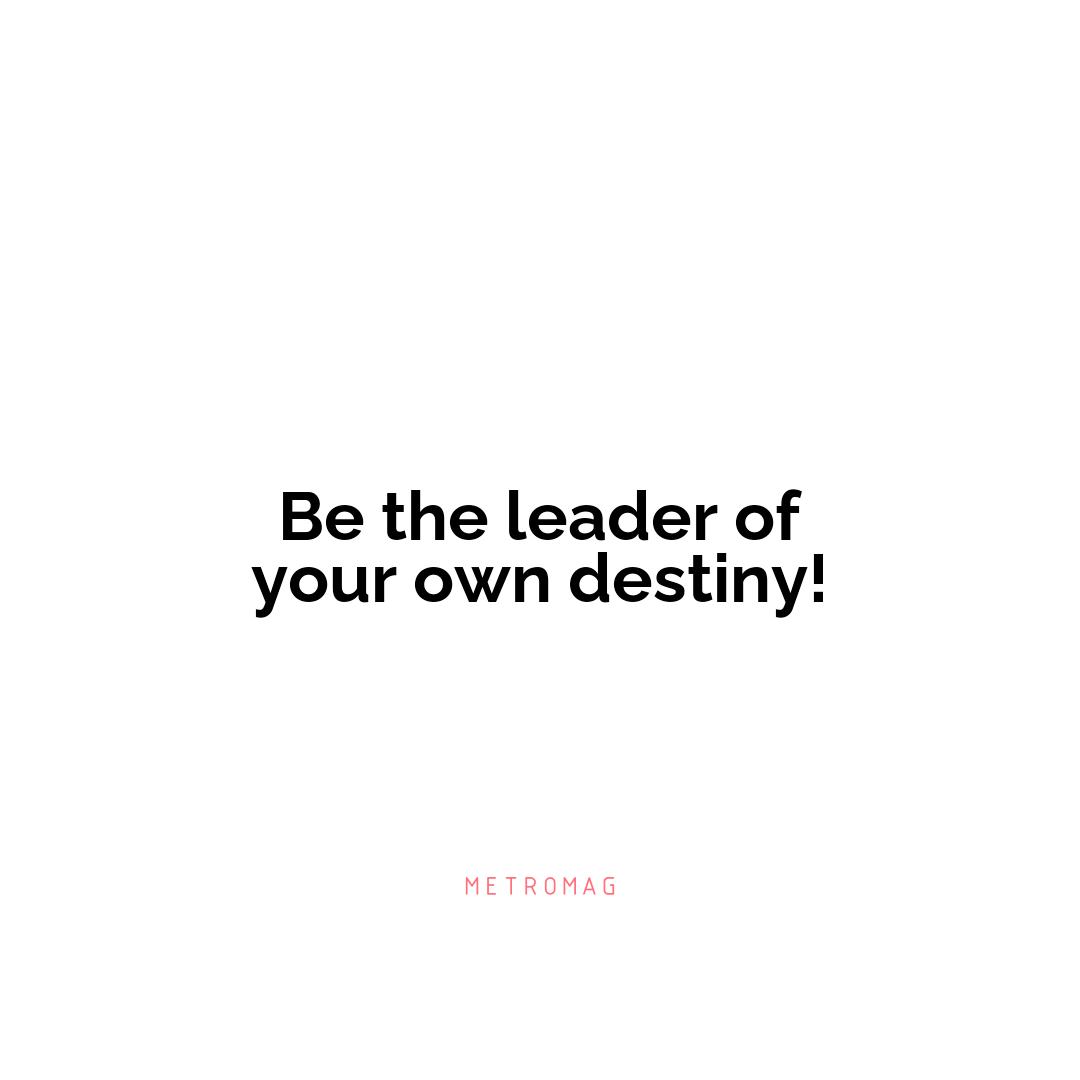 Be the leader of your own destiny!