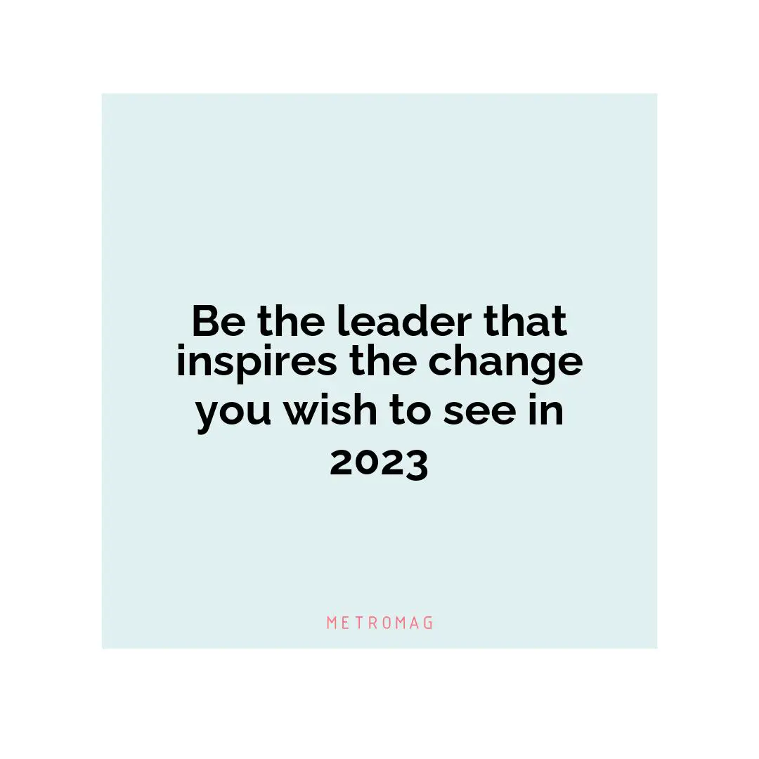 Be the leader that inspires the change you wish to see in 2023