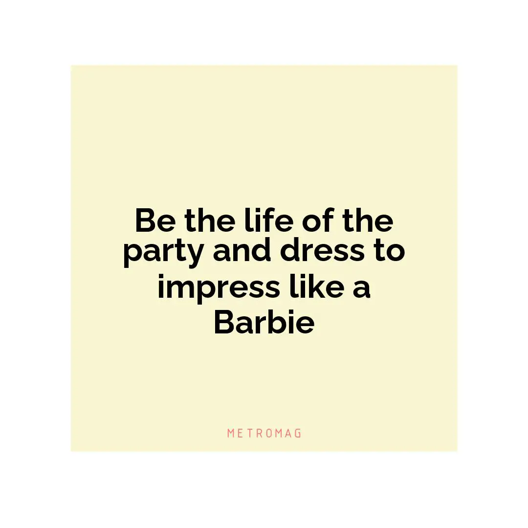 Be the life of the party and dress to impress like a Barbie