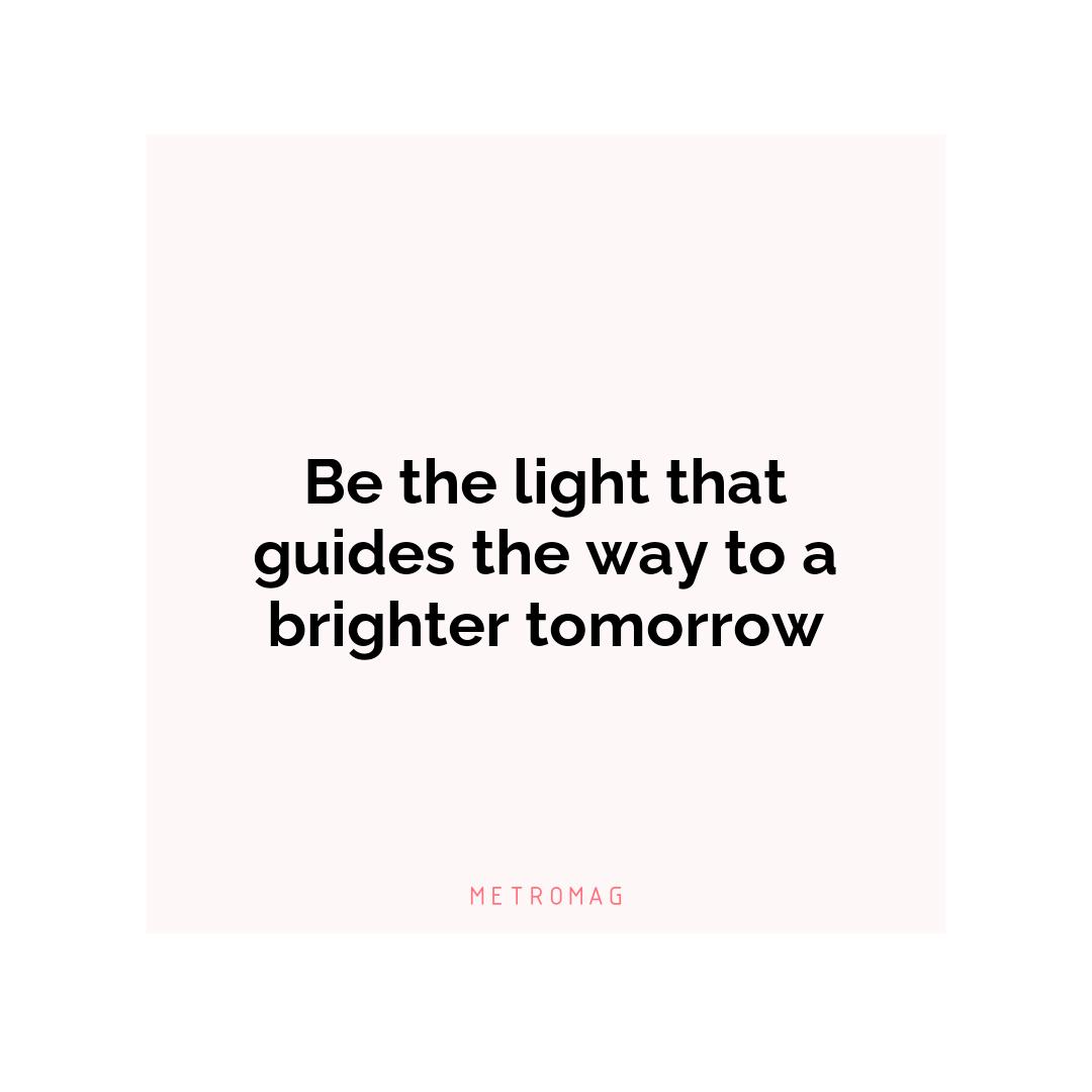 Be the light that guides the way to a brighter tomorrow