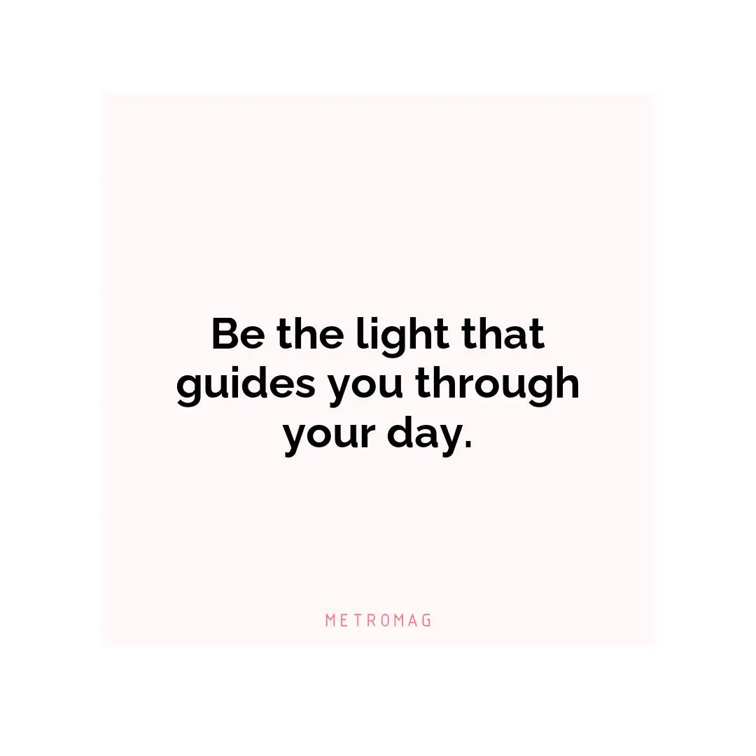Be the light that guides you through your day.
