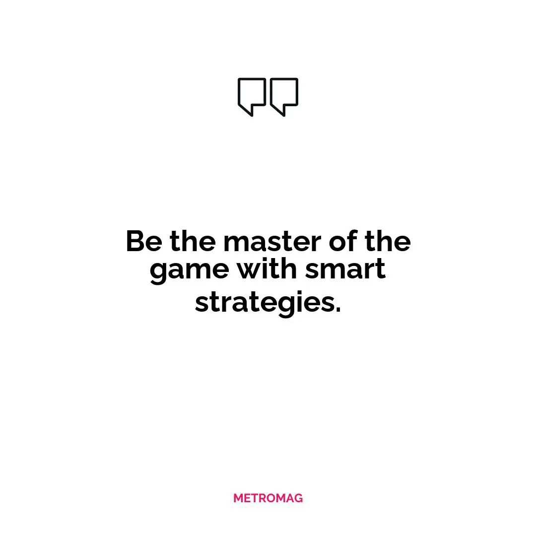 Be the master of the game with smart strategies.