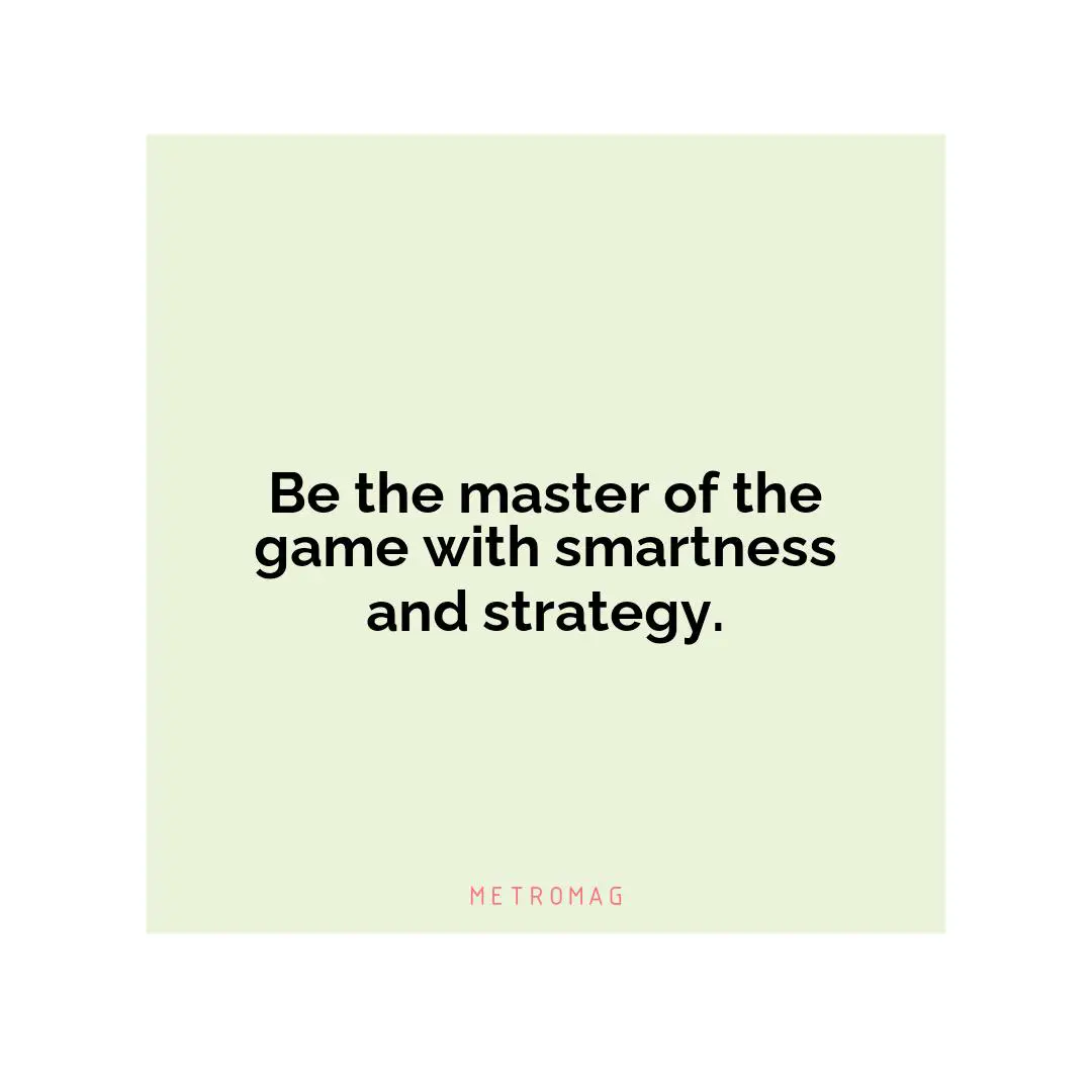 Be the master of the game with smartness and strategy.