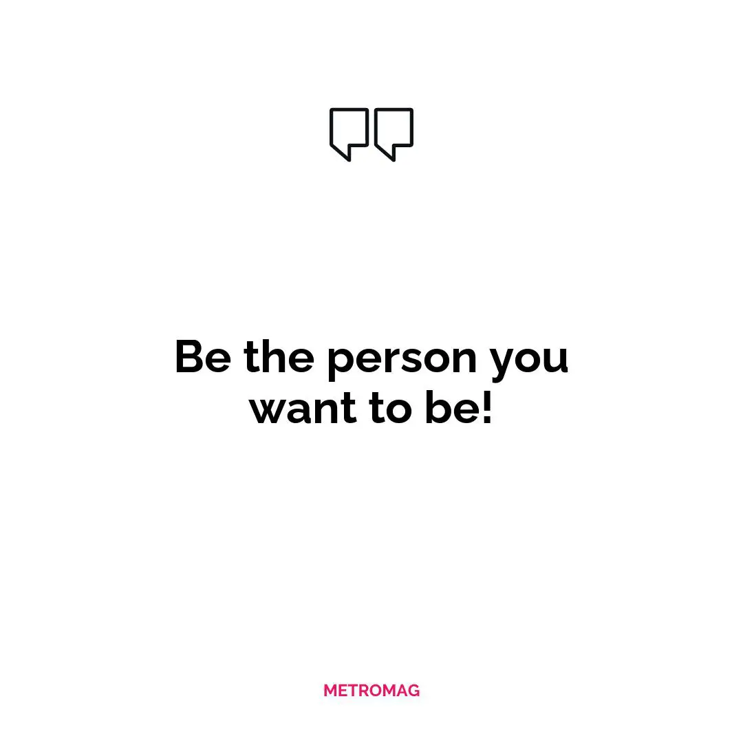Be the person you want to be!