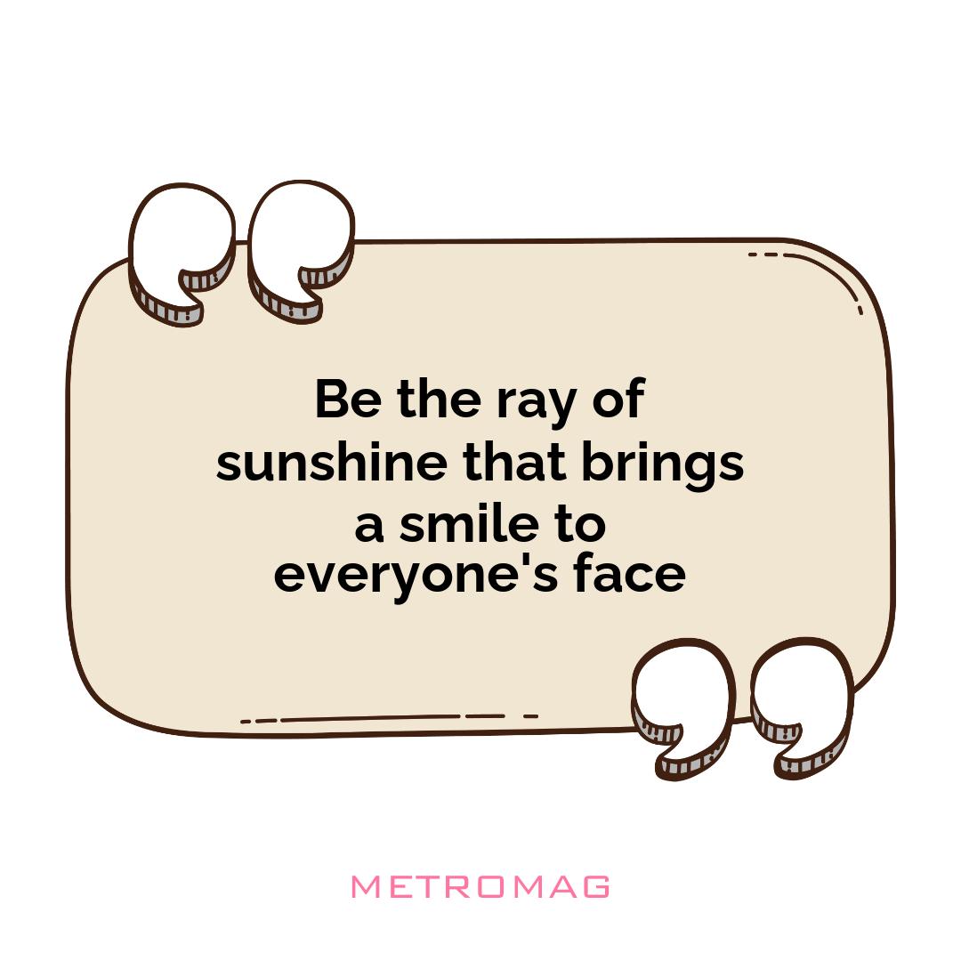 Be the ray of sunshine that brings a smile to everyone's face