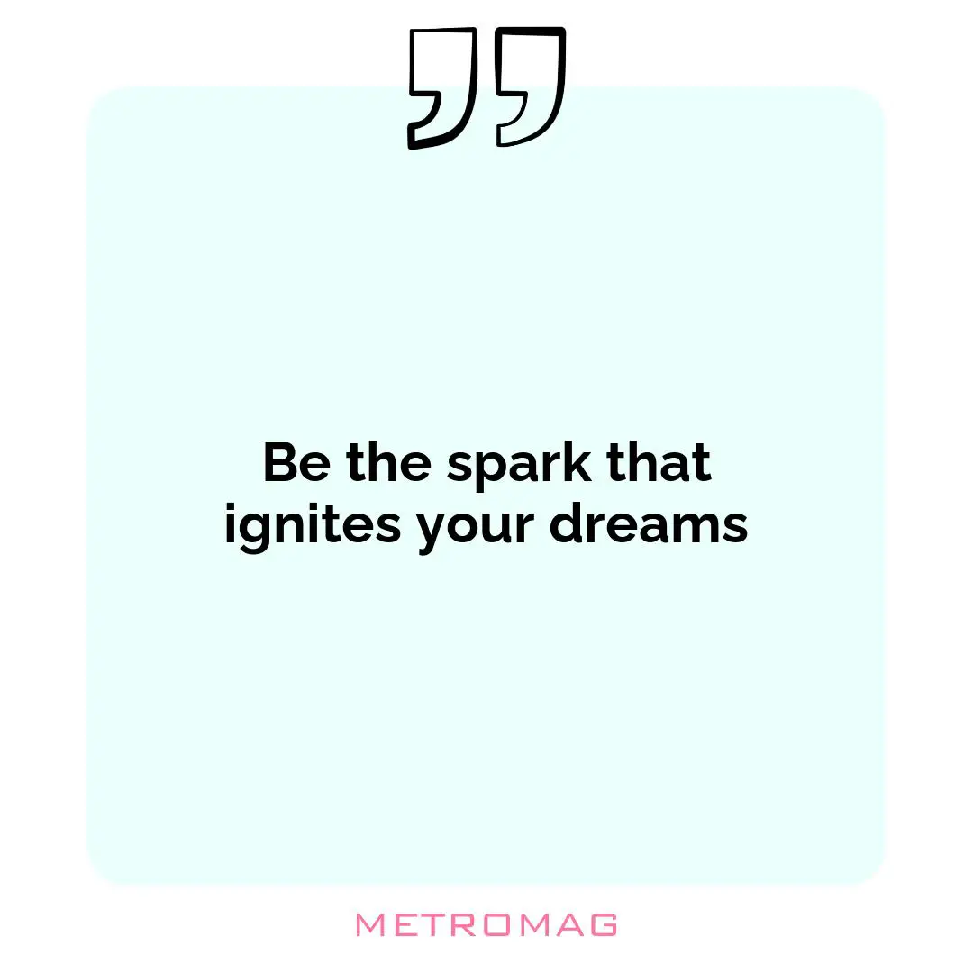 Be the spark that ignites your dreams