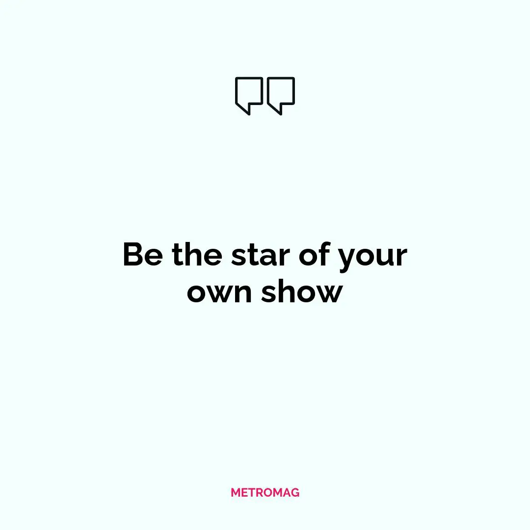 Be the star of your own show