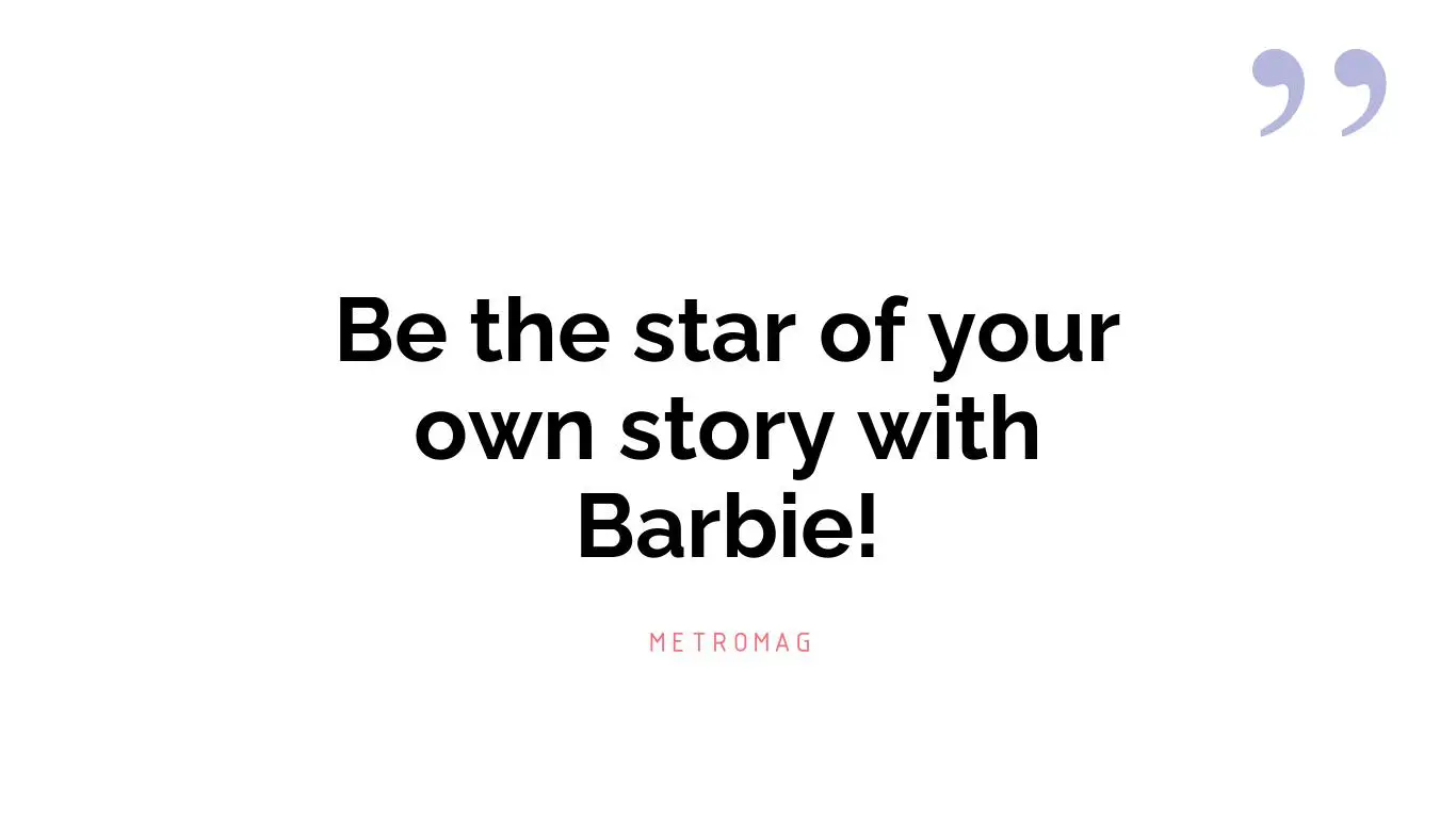 Be the star of your own story with Barbie!