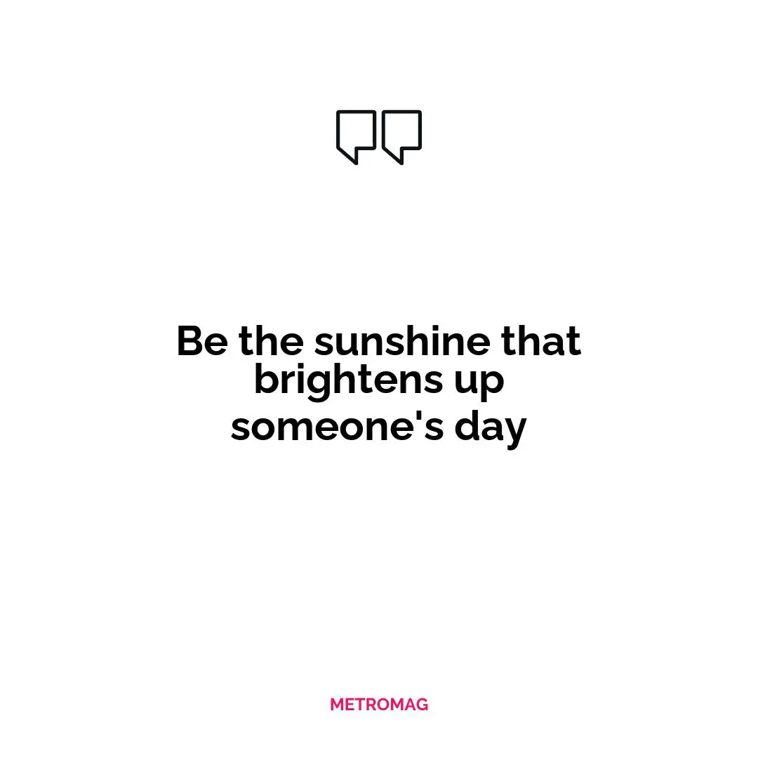 Be the sunshine that brightens up someone's day
