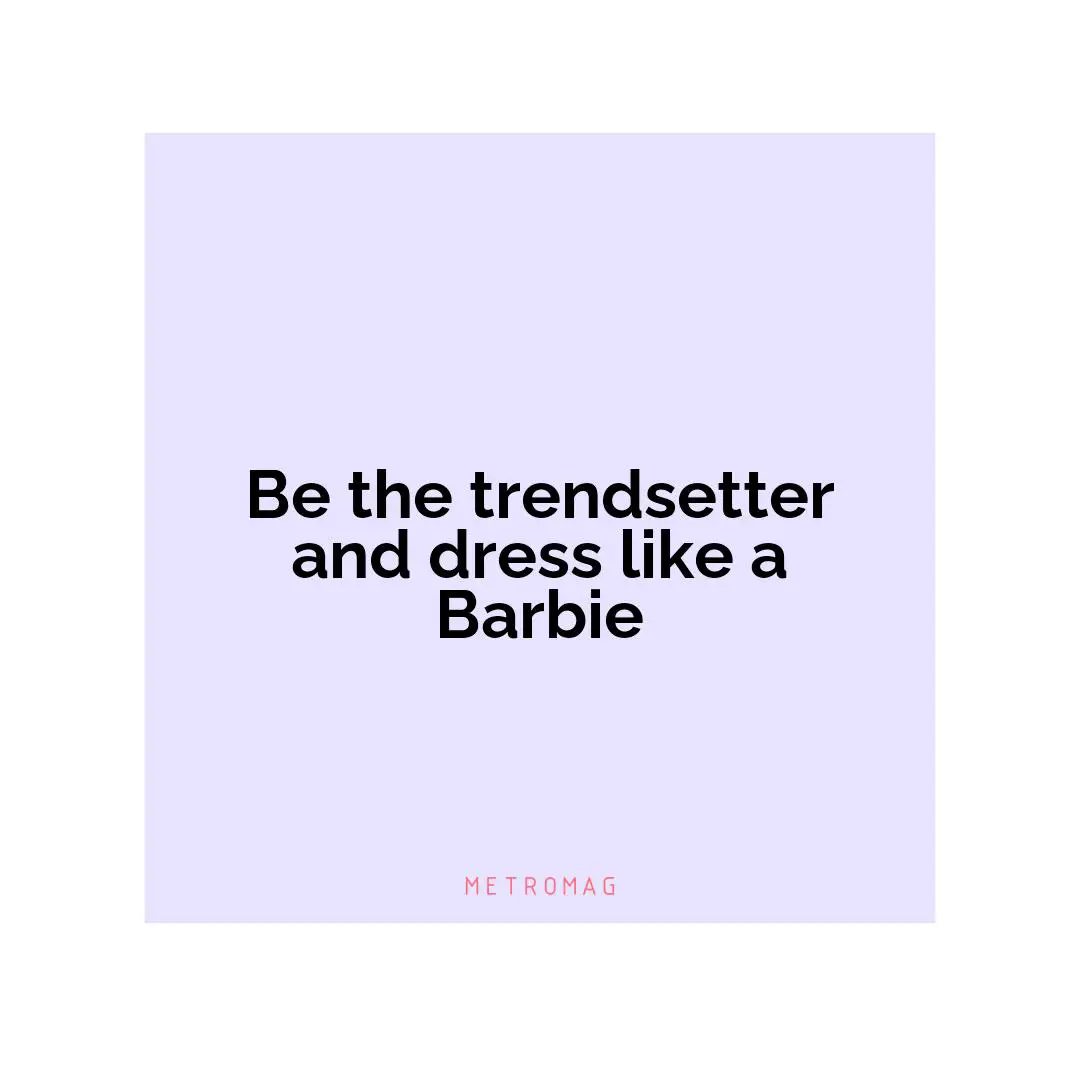 Be the trendsetter and dress like a Barbie
