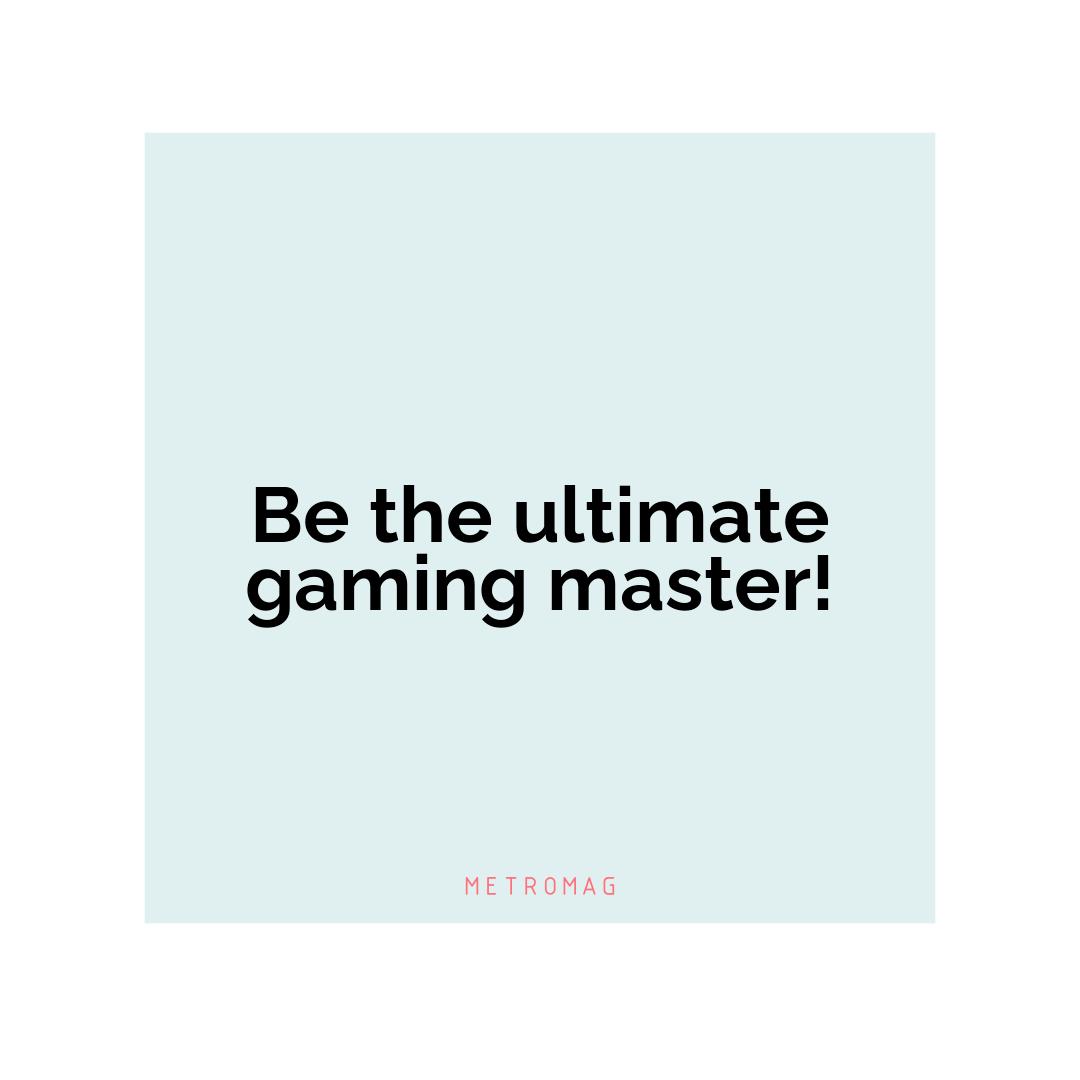 Be the ultimate gaming master!