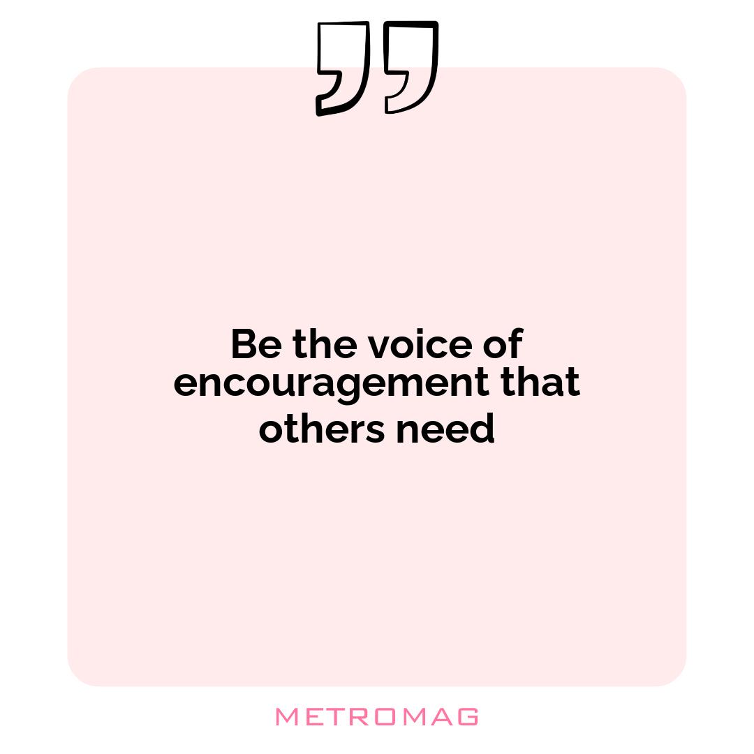 Be the voice of encouragement that others need