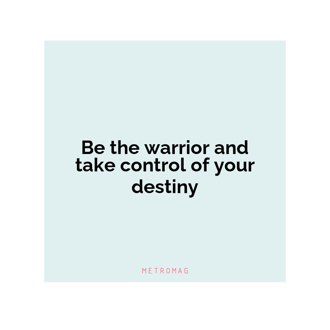 Be the warrior and take control of your destiny
