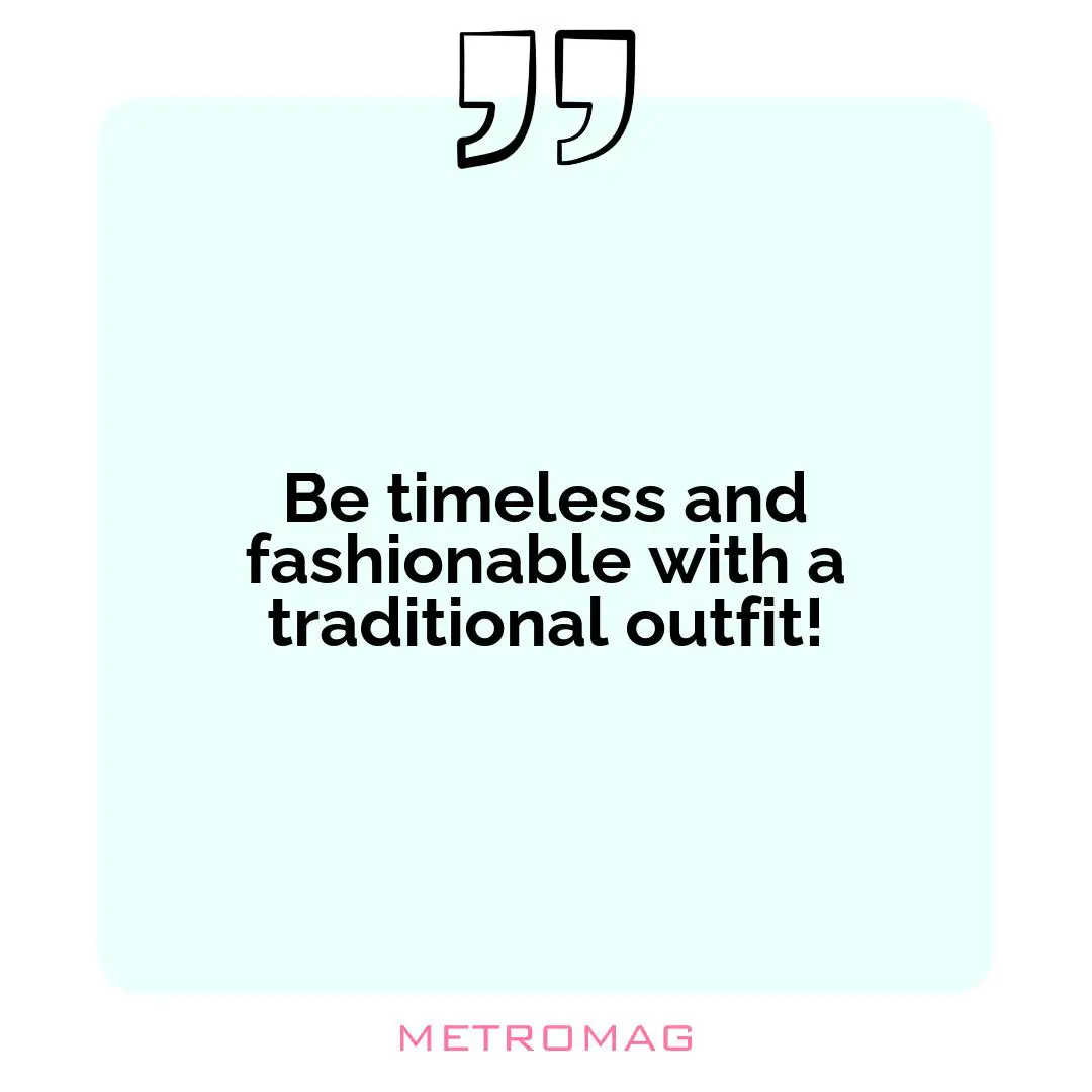 Be timeless and fashionable with a traditional outfit!