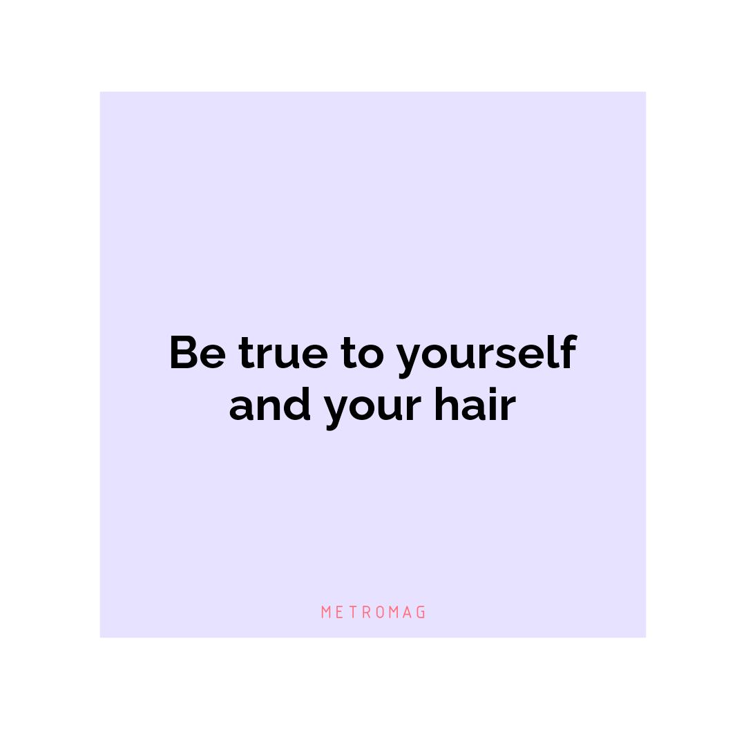 Be true to yourself and your hair