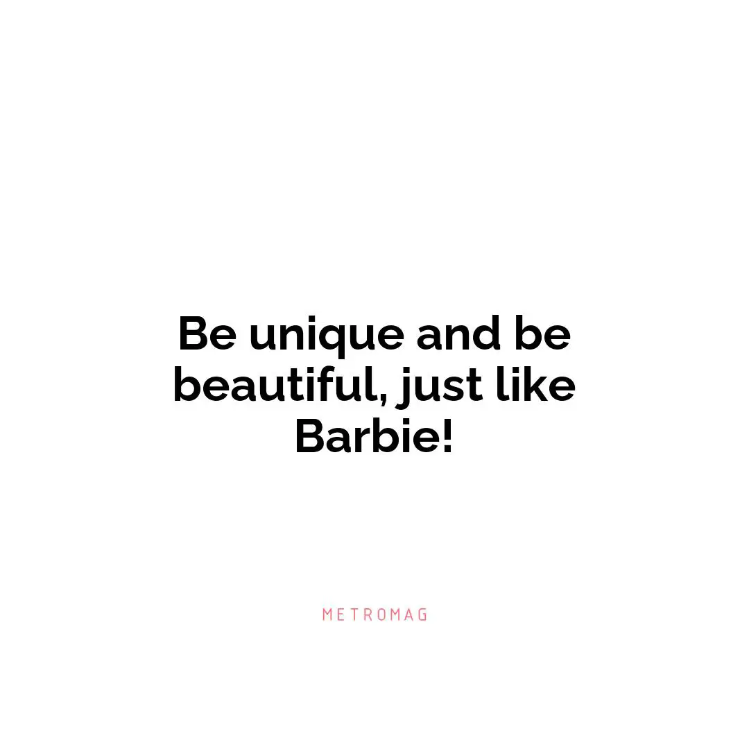 Be unique and be beautiful, just like Barbie!