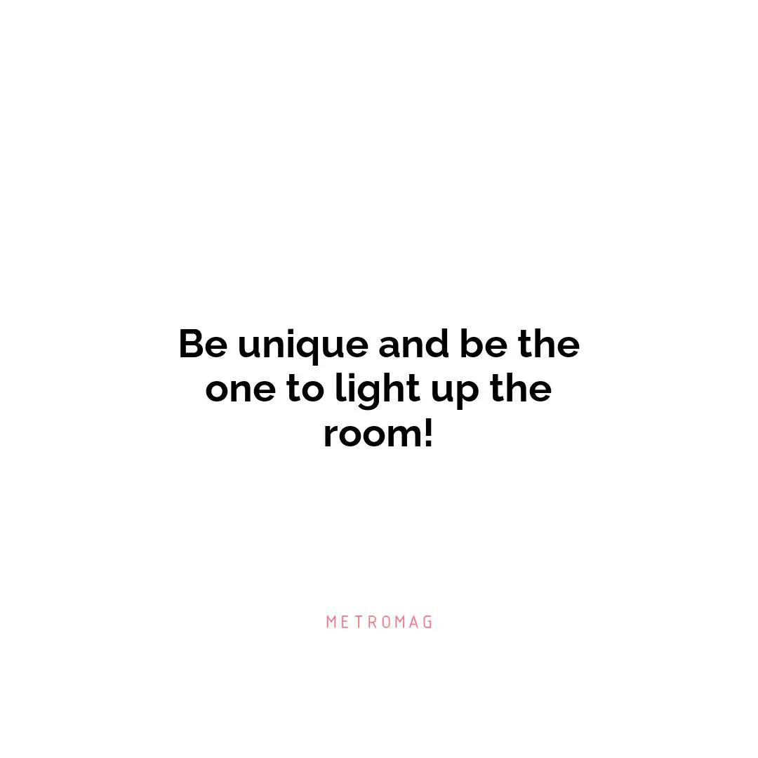 Be unique and be the one to light up the room!
