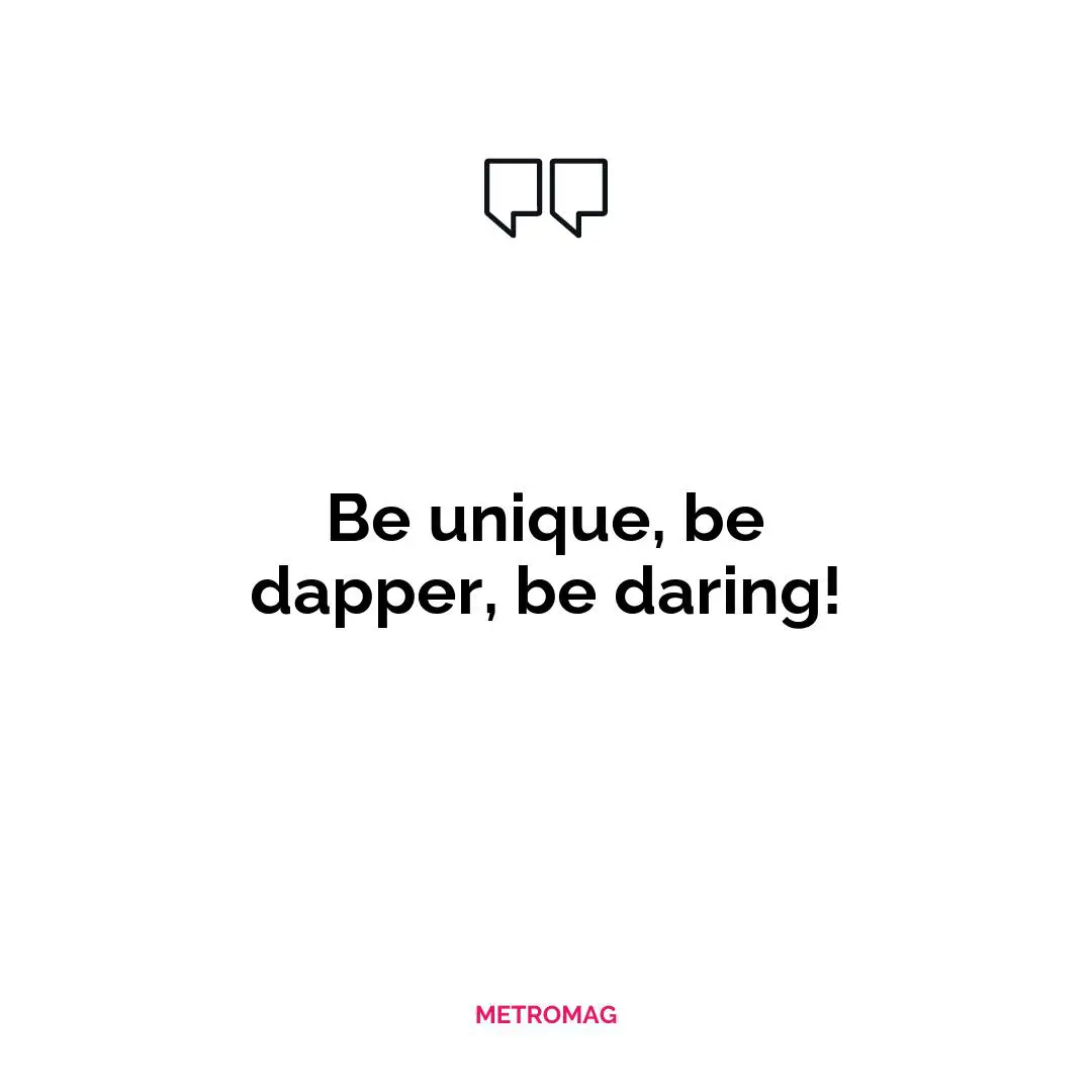 Be unique, be dapper, be daring!