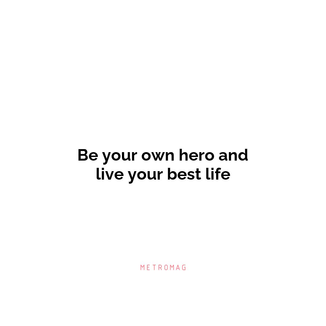 Be your own hero and live your best life