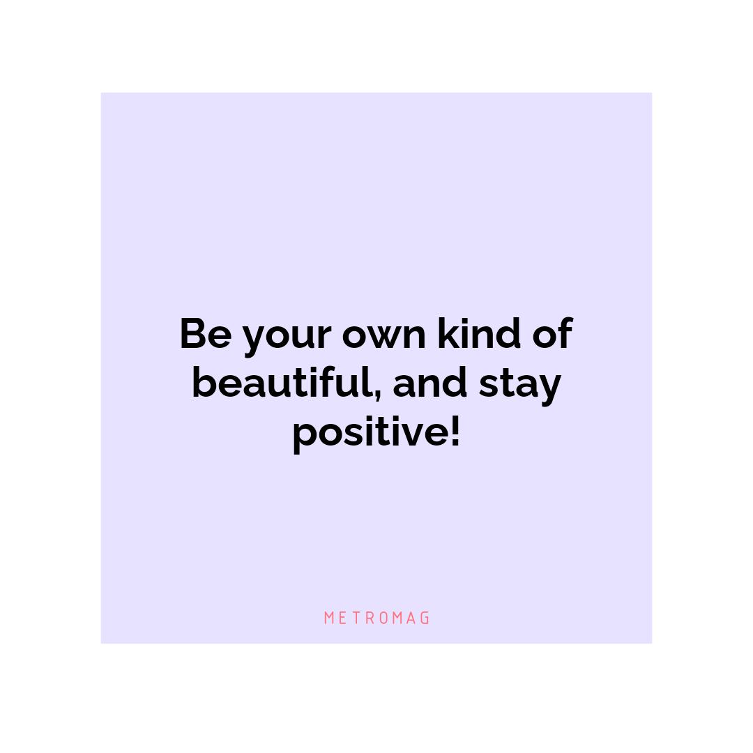 Be your own kind of beautiful, and stay positive!