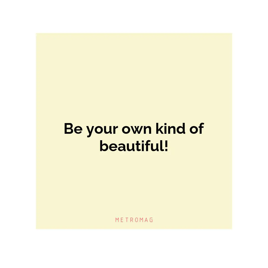Be your own kind of beautiful!