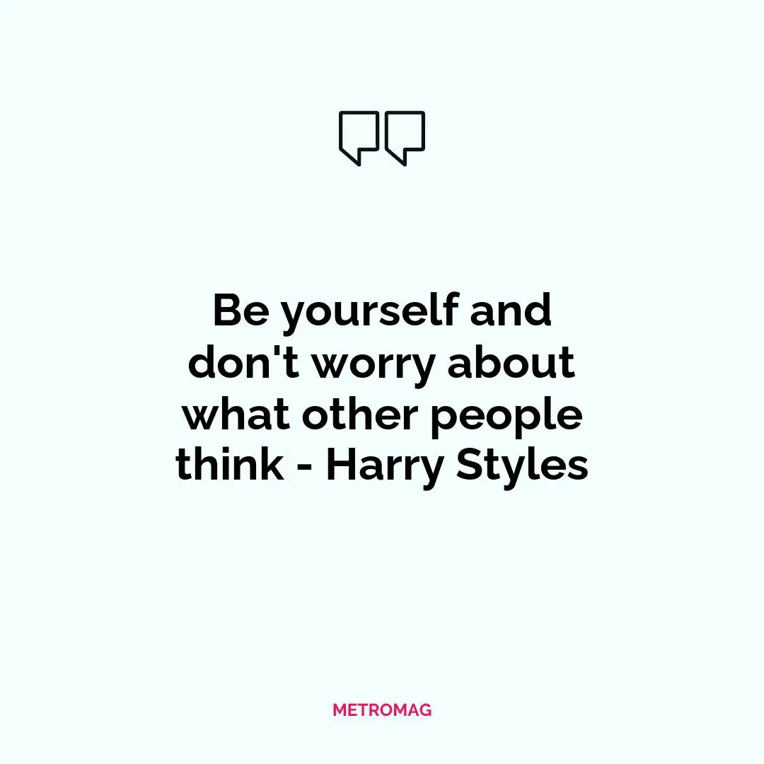 Be yourself and don't worry about what other people think - Harry Styles