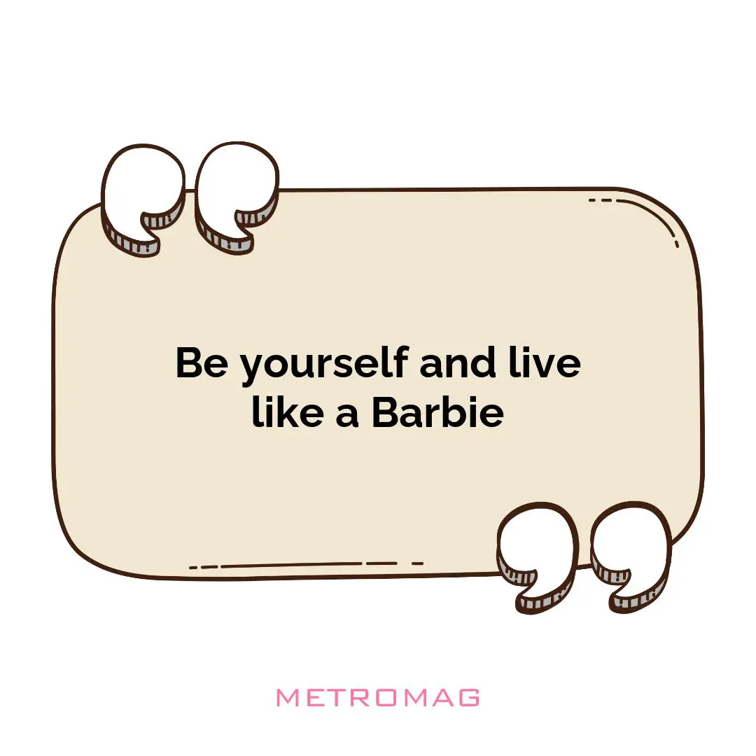 Be yourself and live like a Barbie