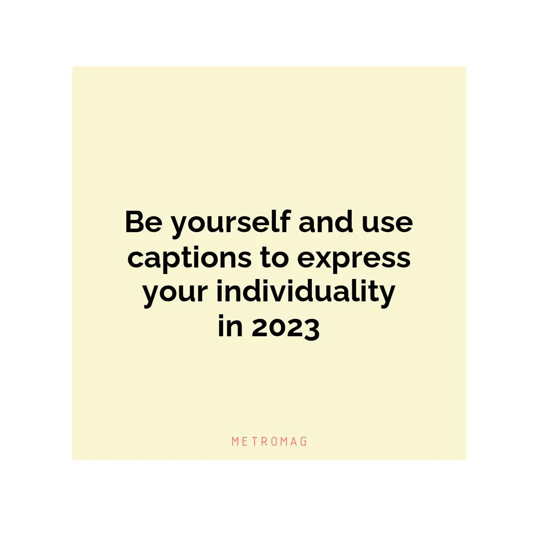 Be yourself and use captions to express your individuality in 2023