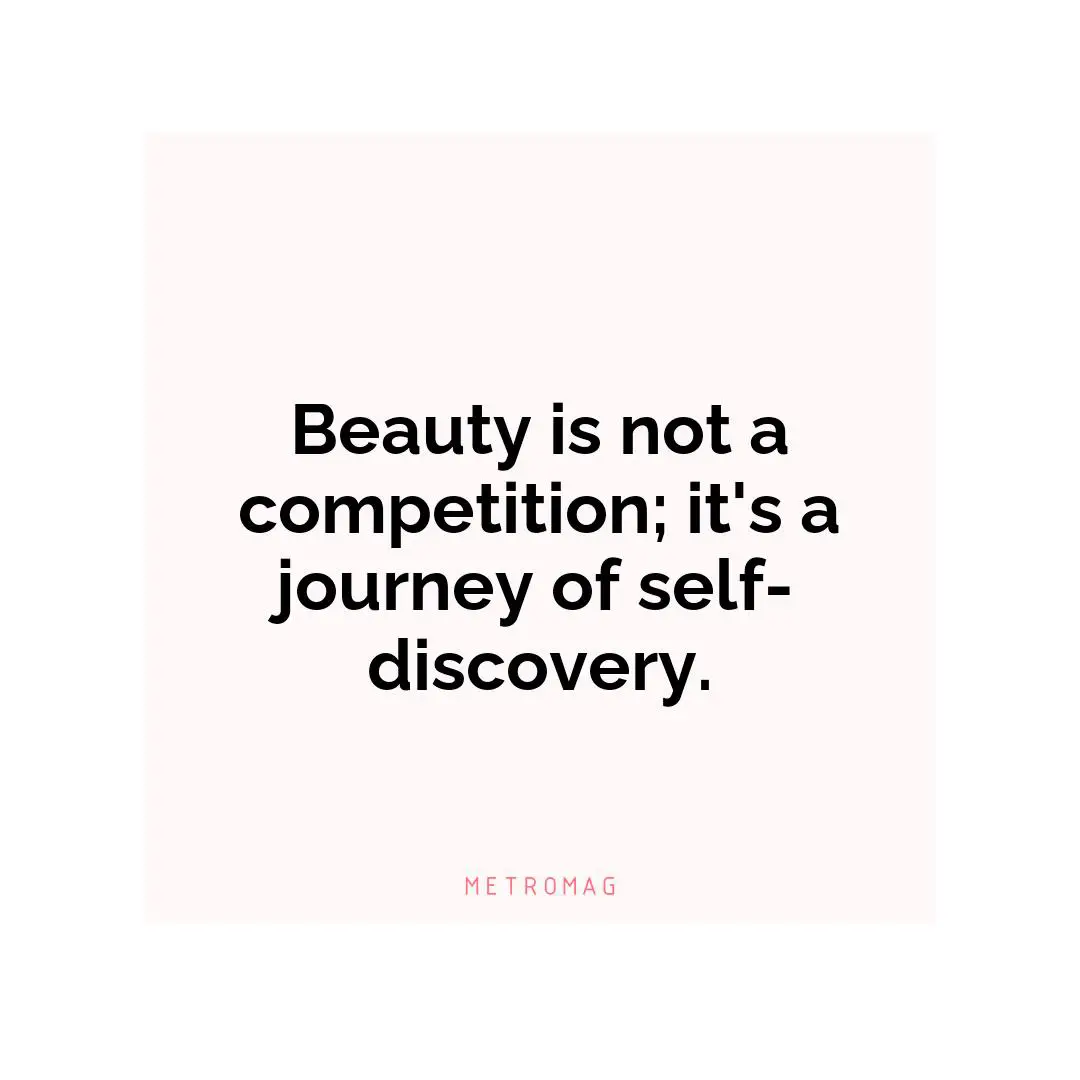 Beauty is not a competition; it's a journey of self-discovery.