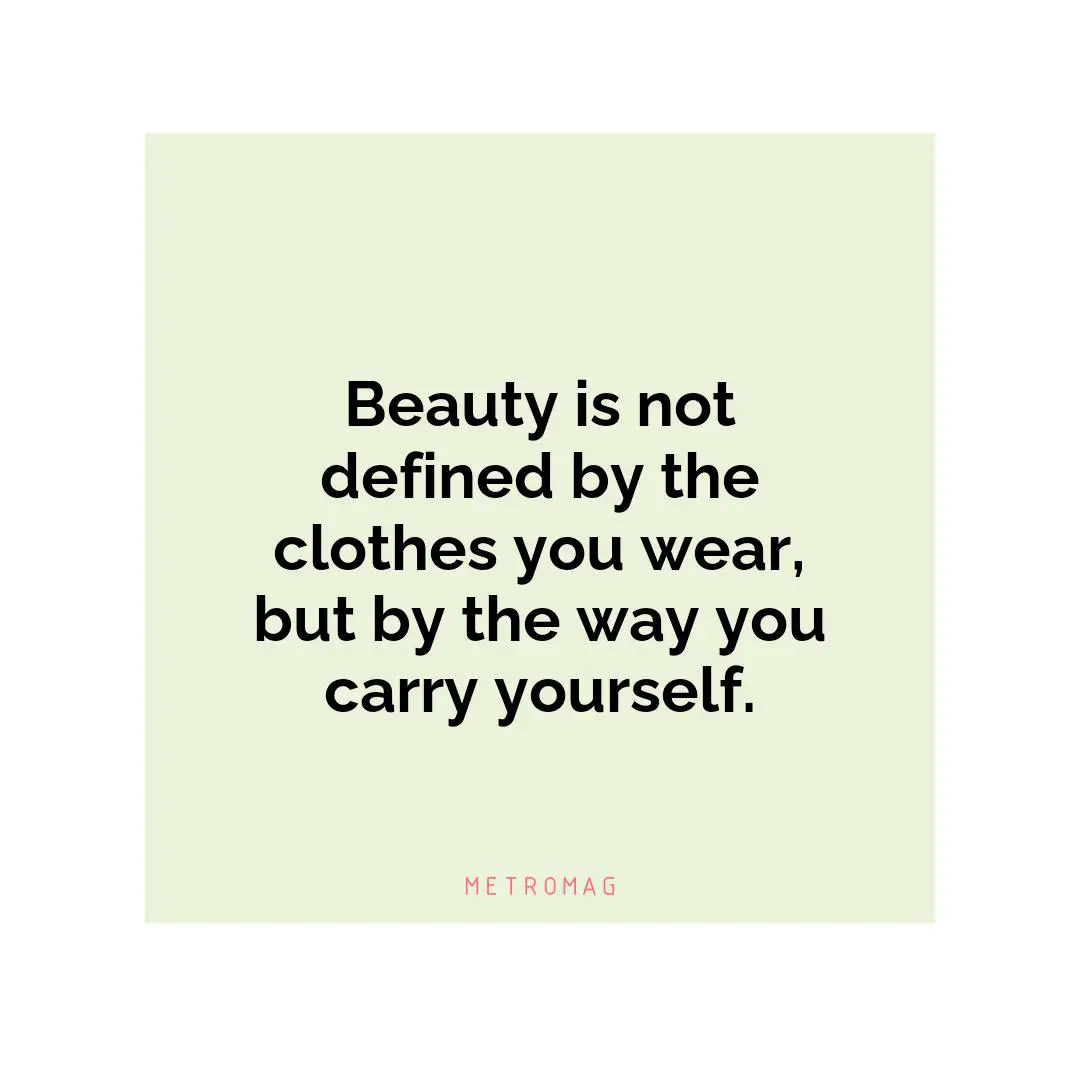 Beauty is not defined by the clothes you wear, but by the way you carry yourself.