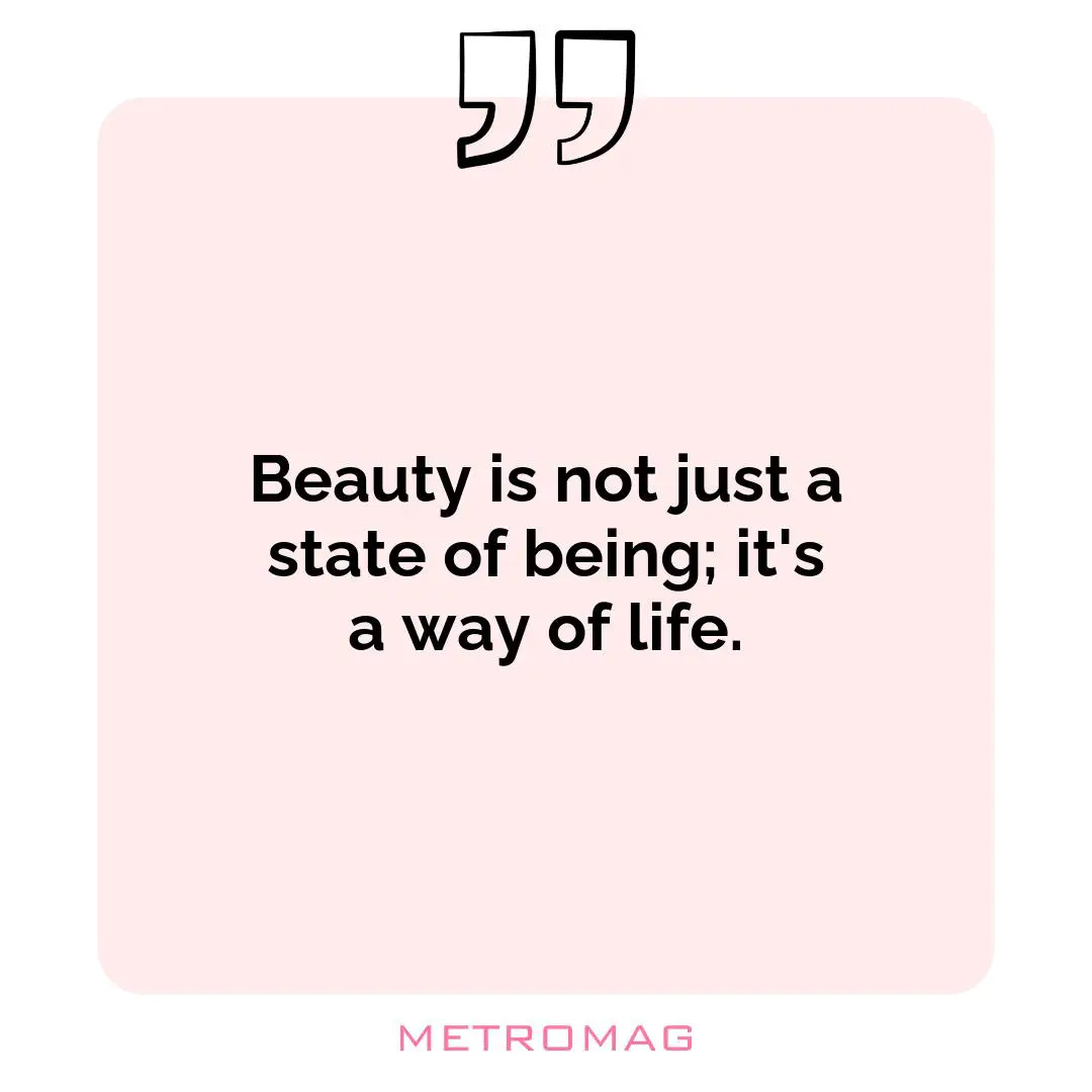 Beauty is not just a state of being; it's a way of life.