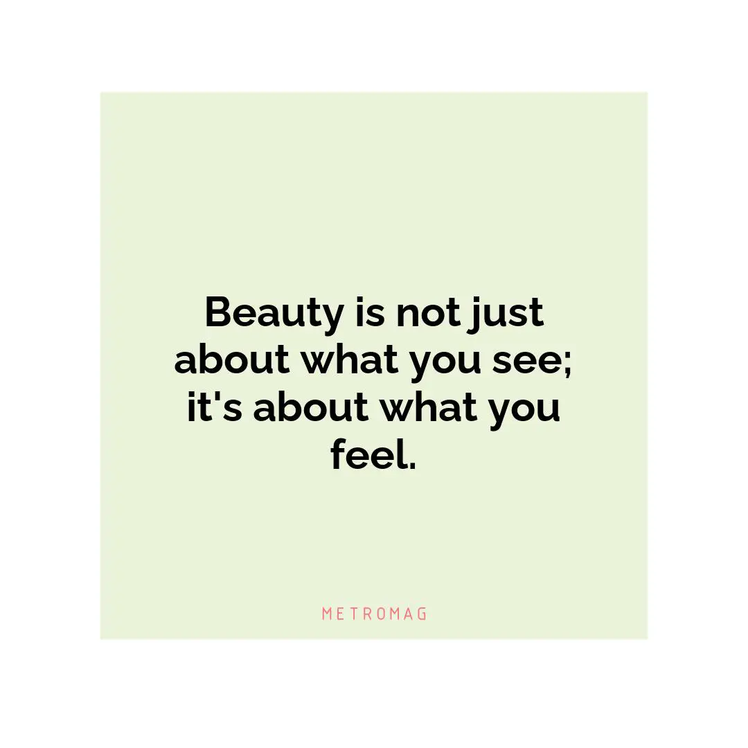 Beauty is not just about what you see; it's about what you feel.