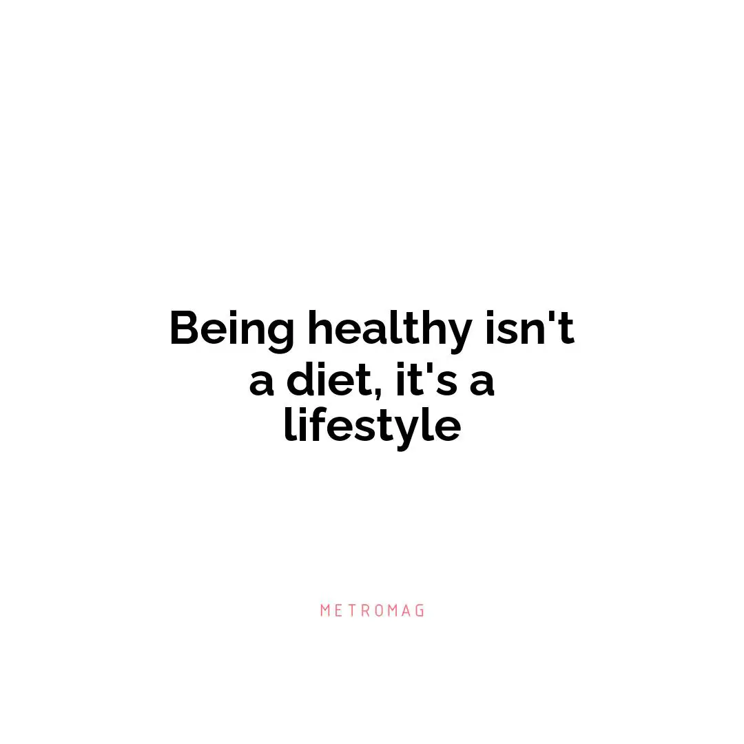 Being healthy isn't a diet, it's a lifestyle