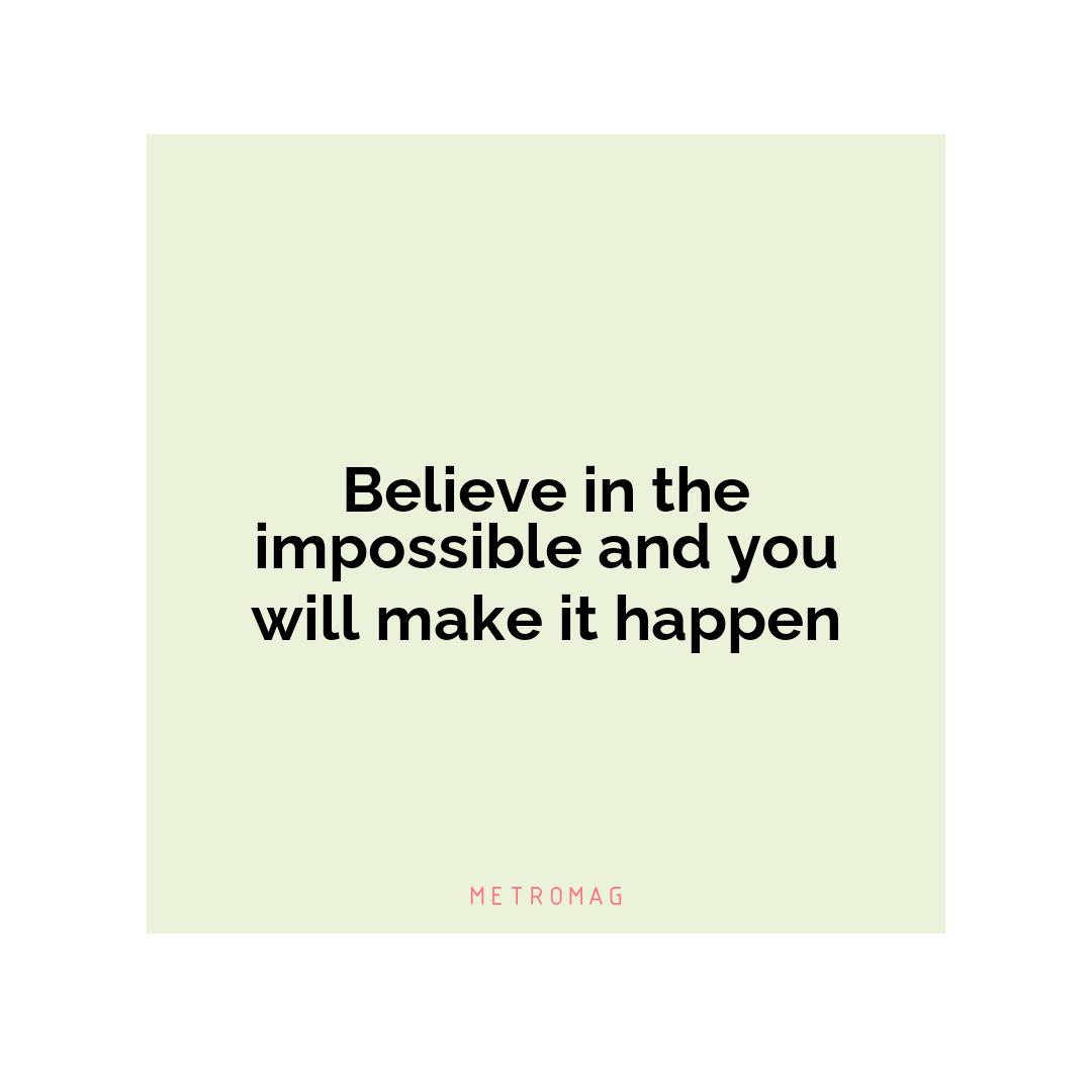 Believe in the impossible and you will make it happen