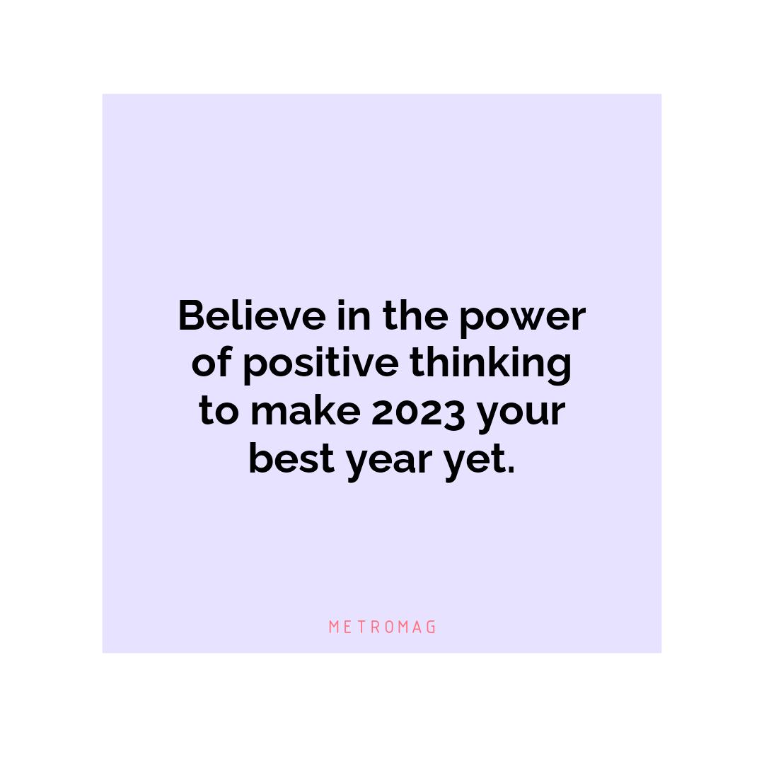 Believe in the power of positive thinking to make 2023 your best year yet.