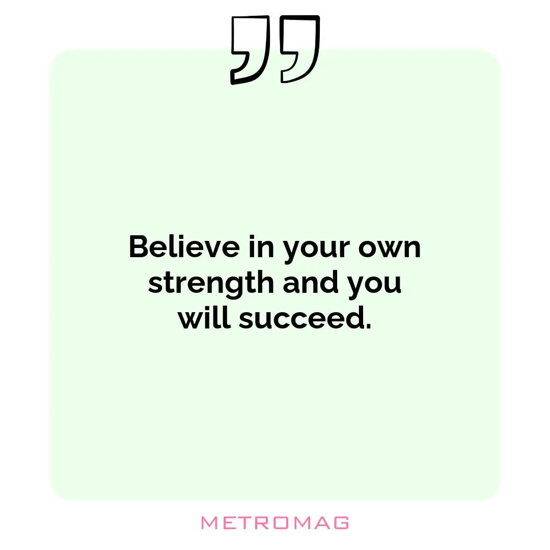 Believe in your own strength and you will succeed.